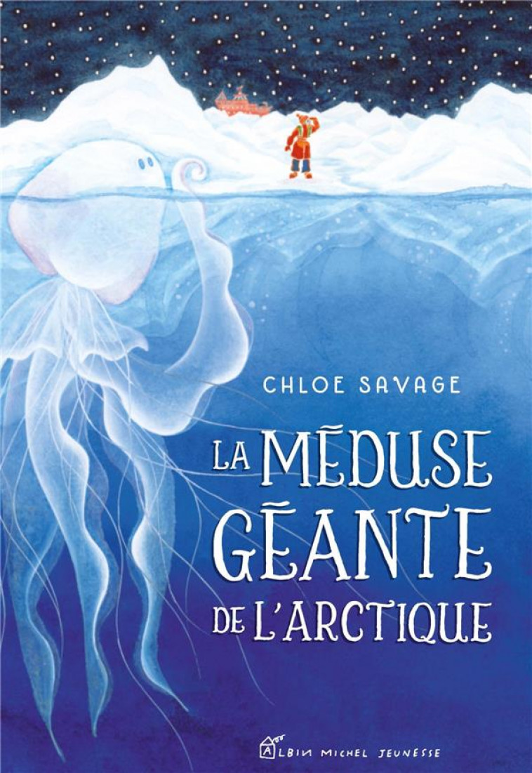 LA MEDUSE GEANTE DE L'ARCTIQUE - SAVAGE CHLOE - ALBIN MICHEL