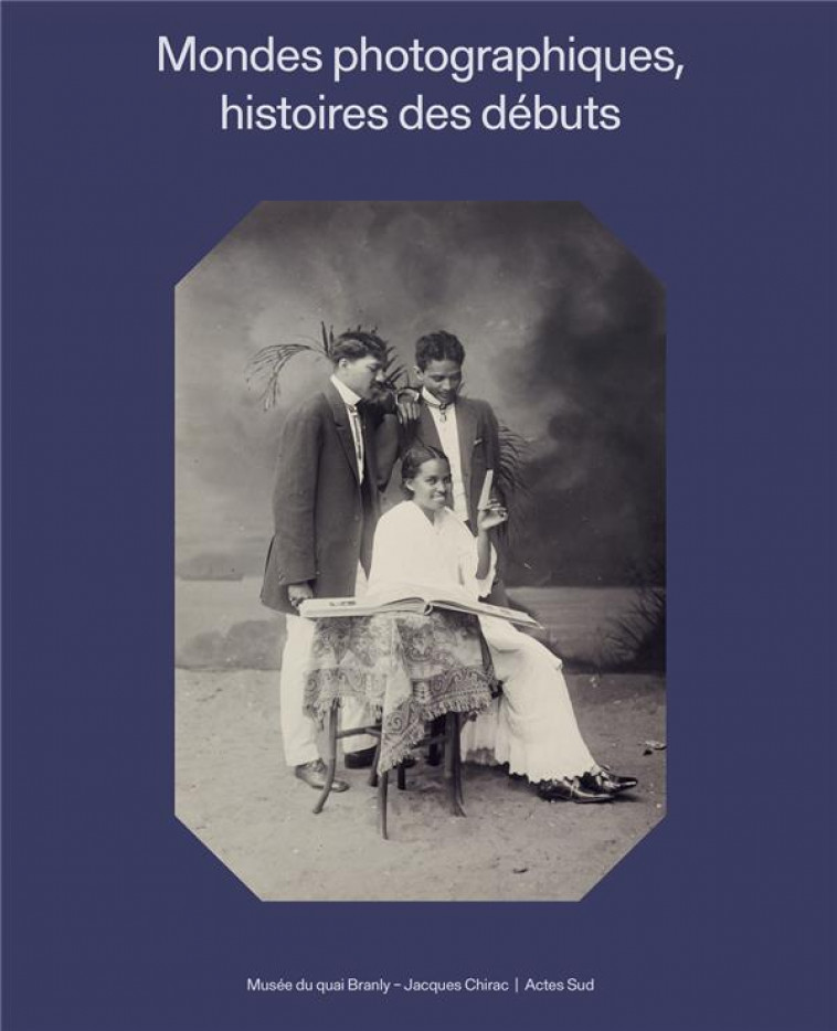 MONDES PHOTOGRAPHIQUES : HISTOIRES DES DEBUTS - COLLECTIF/HANEY - ACTES SUD