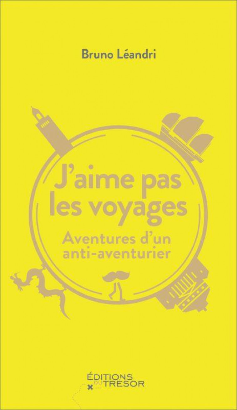 J'AIME PAS LES VOYAGES : AVENTURES D'UN ANTI-AVENTURIER - LEANDRI BRUNO - TRESOR