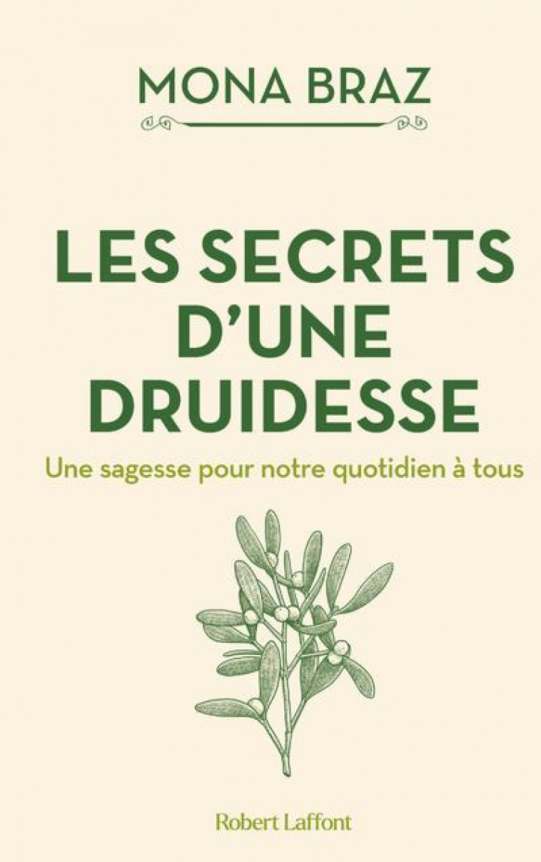 LES SECRETS D'UNE DRUIDESSE : UNE SAGESSE POUR NOTRE QUOTIDIEN A TOUS - BRAZ MONA - ROBERT LAFFONT