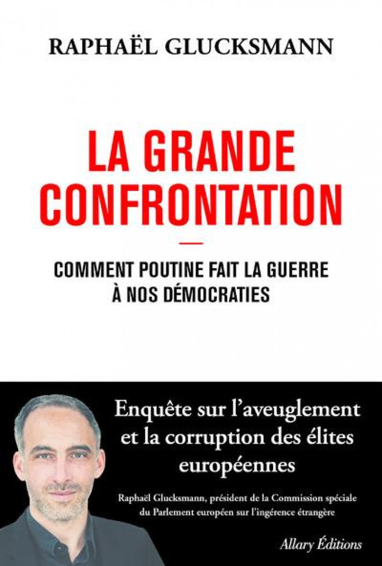 LA GRANDE CONFRONTATION : COMMENT POUTINE FAIT LA GUERRE A NOS DEMOCRATIES - GLUCKSMANN RAPHAEL - ALLARY