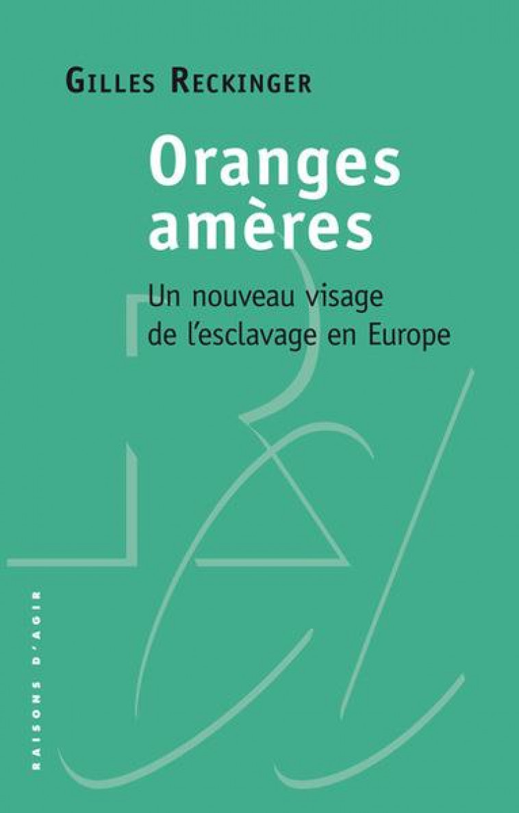 ORANGES AMERES : UN NOUVEAU VISAGE DE L'ESCLAVAGE EN EUROPE - RECKINGER GILLES - RAISONS D AGIR