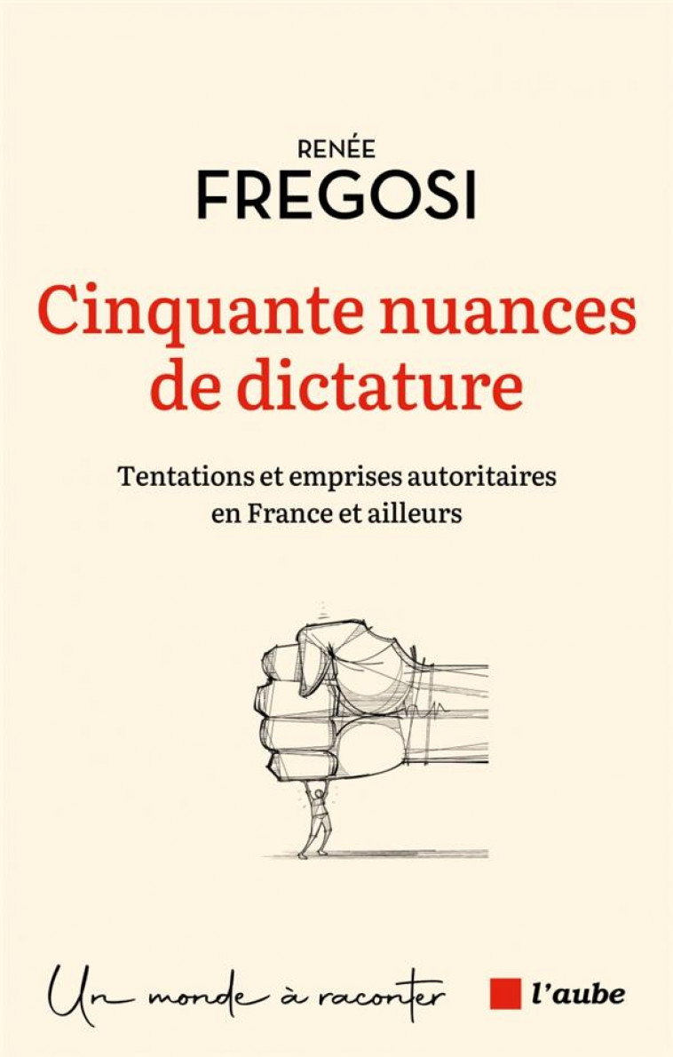 CINQUANTE NUANCES DE DICTATURE : TENTATIONS ET EMPRISES AUTORITAIRES EN FRANCE ET AILLEURS - FREGOSI RENEE - AUBE NOUVELLE