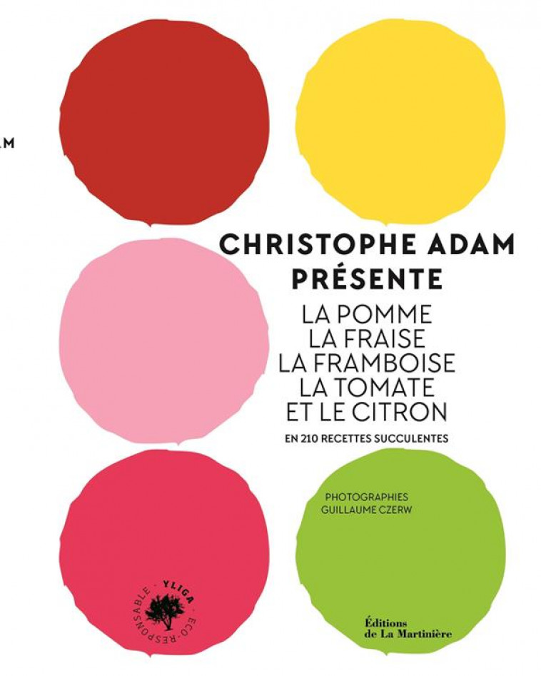 CHRISTOPHE ADAM PRESENTE LA POMME, LA FRAISE, LA FRAMBOISE, LA TOMATE ET LE CITRON. EN 215 RECETTES - ADAM CHRISTOPHE - MARTINIERE BL