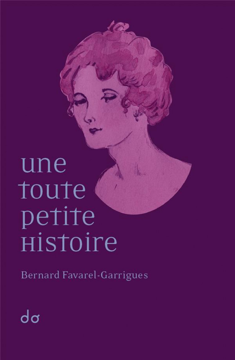 UNE TOUTE PETITE HISTOIRE - FAVAREL-GARRIGUES B. - EDITIONS DO