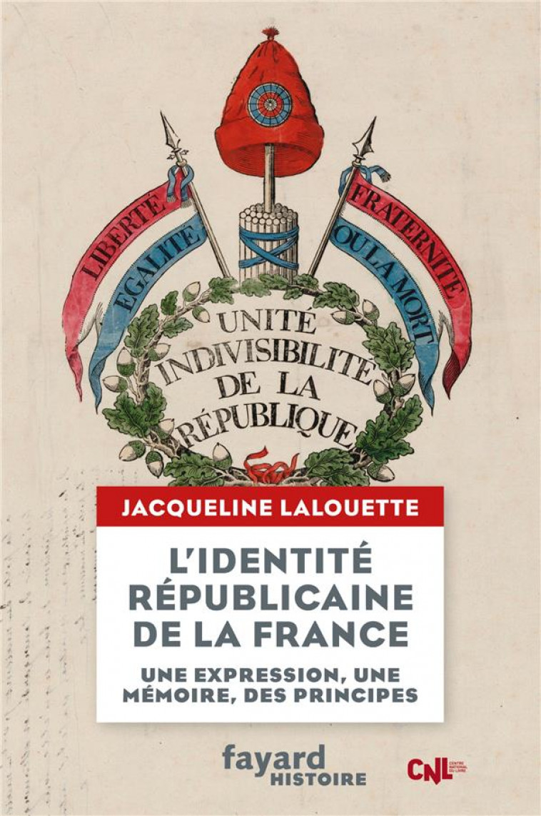 L'IDENTITE REPUBLICAINE DE LA FRANCE : UNE EXPRESSION, UNE MEMOIRE, DES PRINCIPES - LALOUETTE JACQUELINE - FAYARD