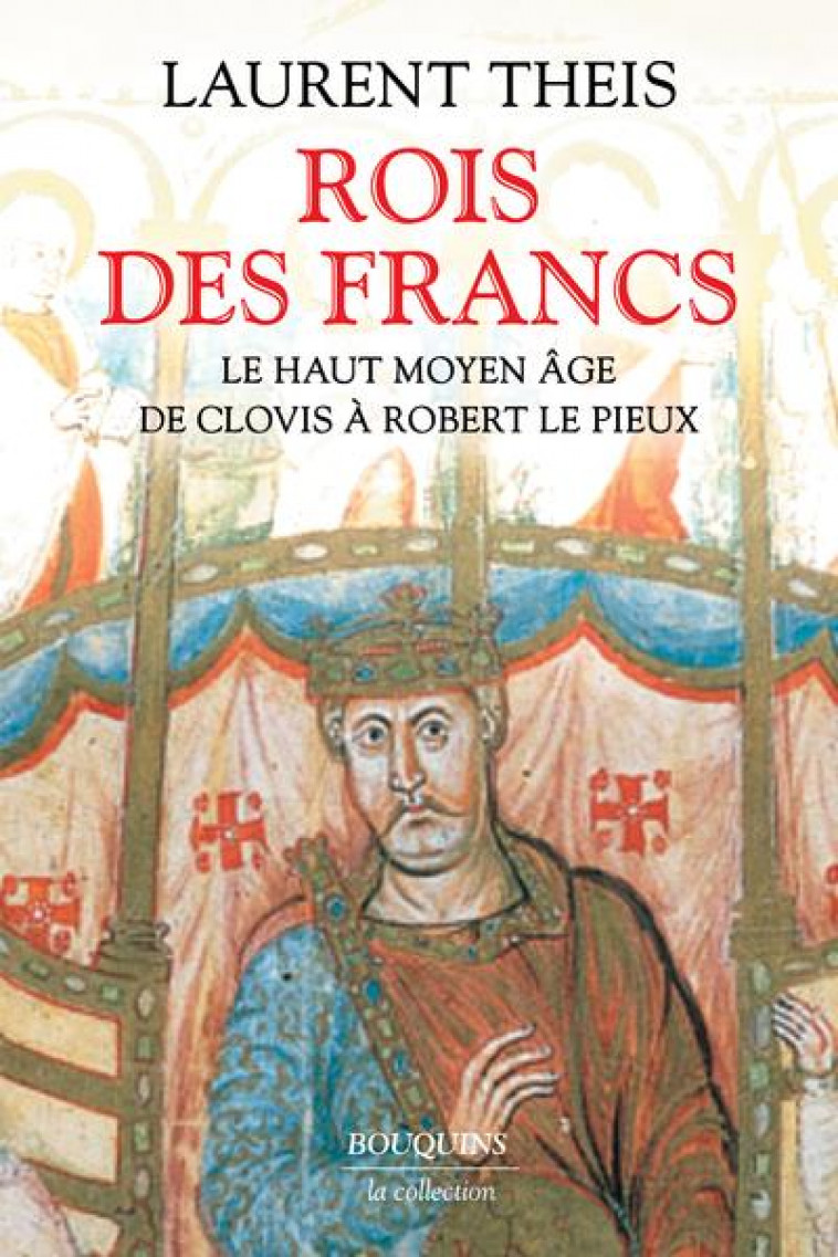 ROIS DES FRANCS : LE HAUT MOYEN ÂGE, DE CLOVIS A ROBERT LE PIEUX - THEIS LAURENT - BOUQUINS