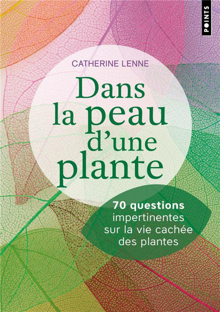 DANS LA PEAU D'UNE PLANTE. 70 QUESTIONS IMPERTINENTES SUR LA VIE CACHEE DES PLANTES - LENNE CATHERINE - POINTS