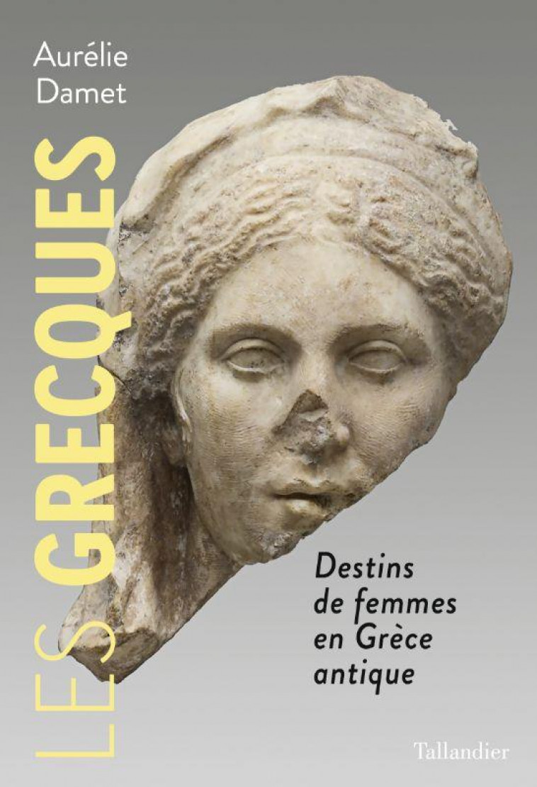 LES GRECQUES : DESTINS DE FEMMES EN GRECE ANTIQUE - DAMET AURELIE - TALLANDIER