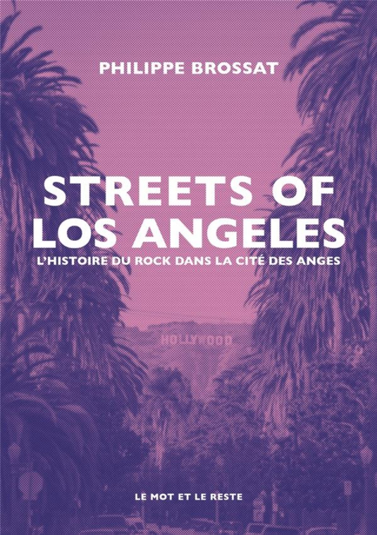 STREETS OF LOS ANGELES - L'HISTOIRE DU ROCK DANS LA CITE DES - BROSSAT PHILIPPE - MOT ET LE RESTE