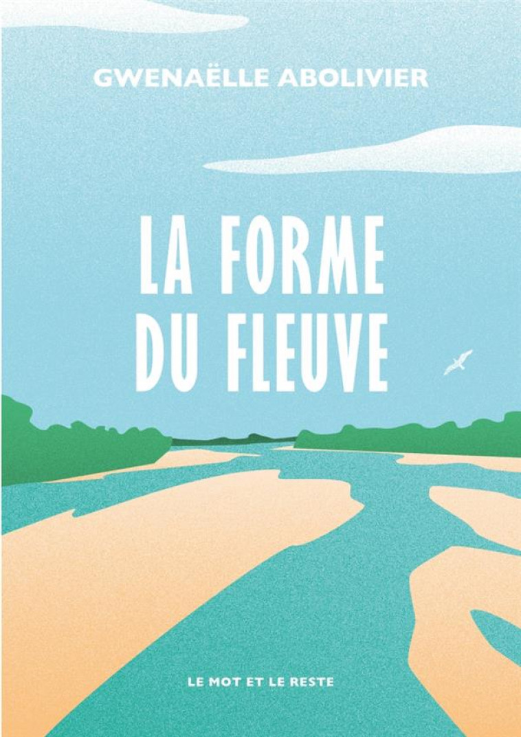 LA FORME DU FLEUVE - ABOLIVIER GWENAELLE - MOT ET LE RESTE