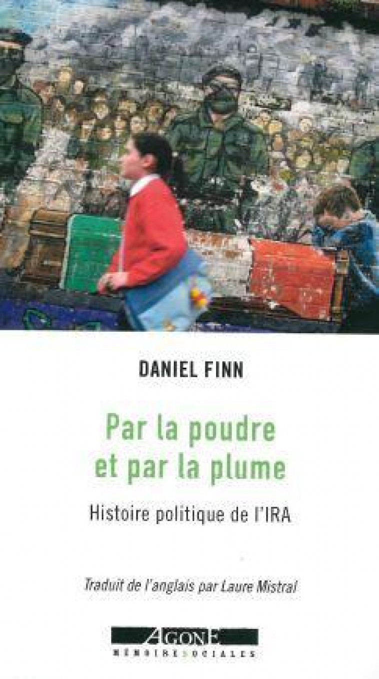 PAR LA POUDRE ET PAR LA PLUME : UNE HISTOIRE POLITIQUE DE L'IRA, DE 1857 A NOS JOURS - FINN DANIEL - AGONE