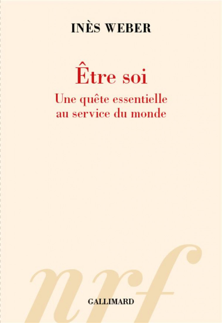 ETRE SOI : UNE QUETE ESSENTIELLE AU SERVICE DU MONDE - WEBER INES - GALLIMARD