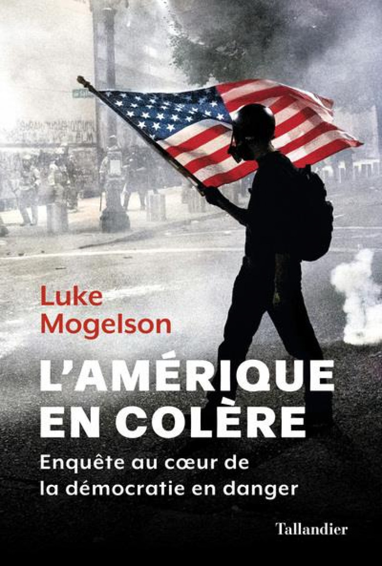 L'AMERIQUE EN COLERE : ENQUETE AU COEUR DE LA DEMOCRATIE EN DANGER - MOGELSON LUKE - TALLANDIER