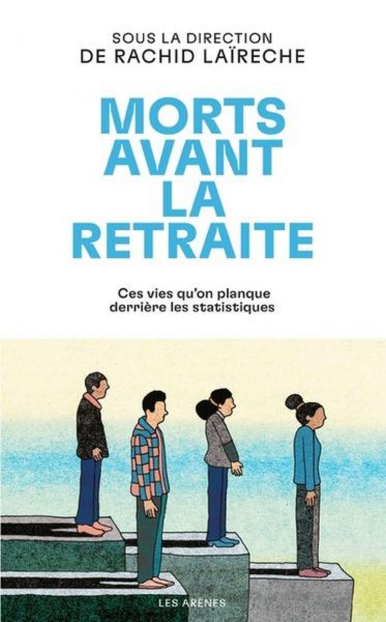 MORTS AVANT LA RETRAITE : CES VIES QU'ON PLANQUE DERRIERE LES STATISTIQUES - COLLECTIF - ARENES