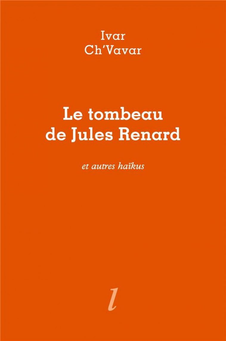 LE TOMBEAU DE JULES RENARD ET AUTRES HAIKUS - IVAR CH'VAVAR - LURLURE