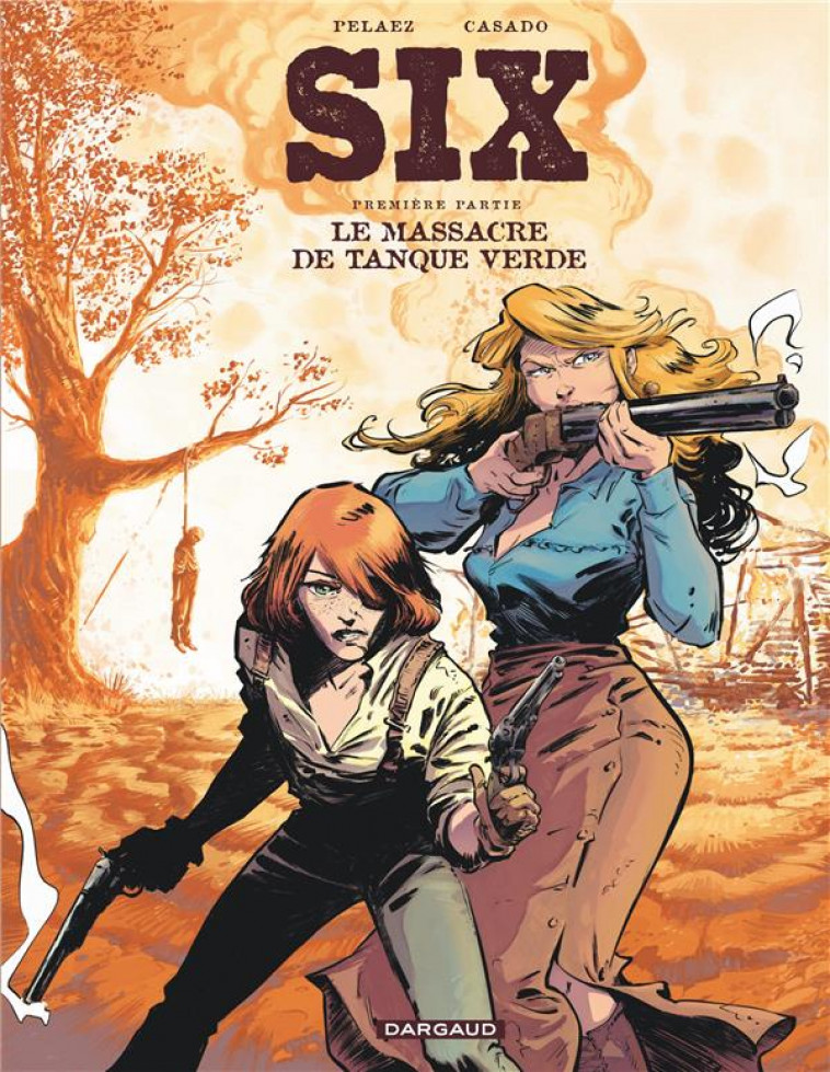 SIX T.1 : LE MASSACRE DE TANQUE VERDE - PELAEZ CASADO - DARGAUD