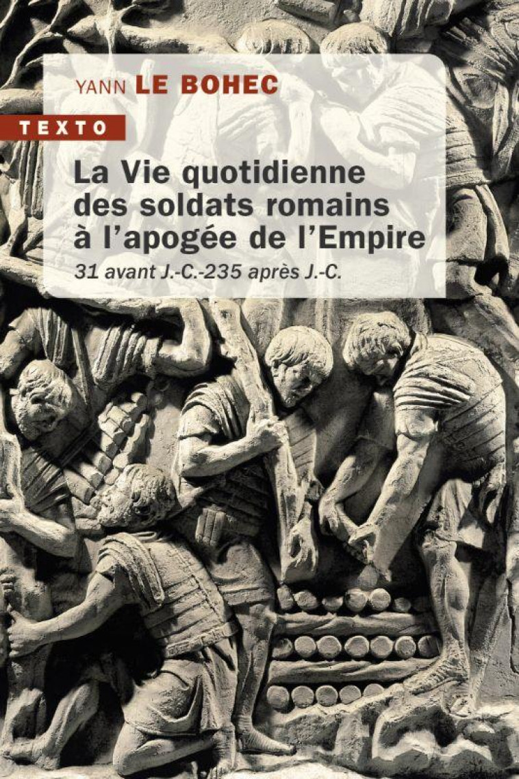 LA VIE QUOTIDIENNE DES SOLDATS ROMAINS A L'APOGEE DE L'EMPIRE : 31 AVANT J.-C. 235 APRES J.-C. - LE BOHEC YANN - TALLANDIER