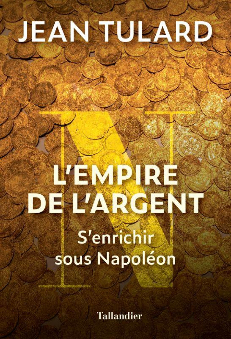 L'EMPIRE DE L'ARGENT : S'ENRICHIR SOUS NAPOLEON - TULARD JEAN - TALLANDIER