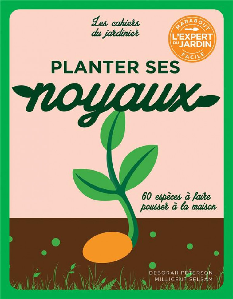 LES CAHIERS DU JARDINIER : PLANTER SES NOYAUX : 60 ESPECES A FAIRE POUSSER A LA MAISON - COLLECTIF - MARABOUT