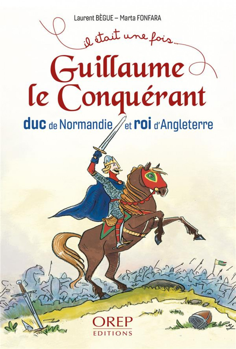 GUILLAUME LE CONQUERANT : DUC DE NORMANDIE ET ROI D'ANGLETERRE - BEGUE/FONFARA - OREP