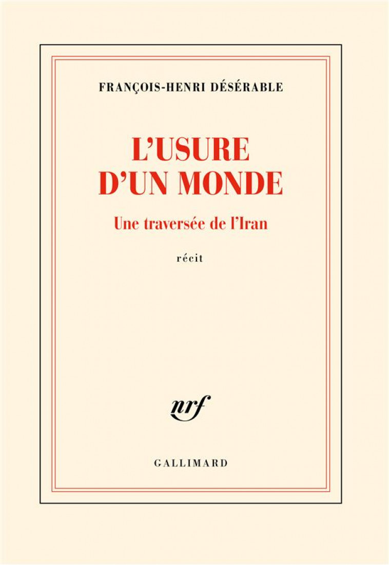 L'USURE D'UN MONDE - UNE TRAVERSEE DE L'IRAN - DESERABLE F-H. - GALLIMARD