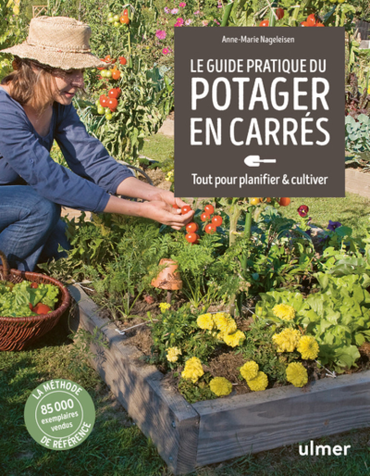 GUIDE PRATIQUE DU POTAGER EN CARRES - TOUT POUR PLANIFIER & CULTIVER - Anne-Marie Nageleisen - ULMER