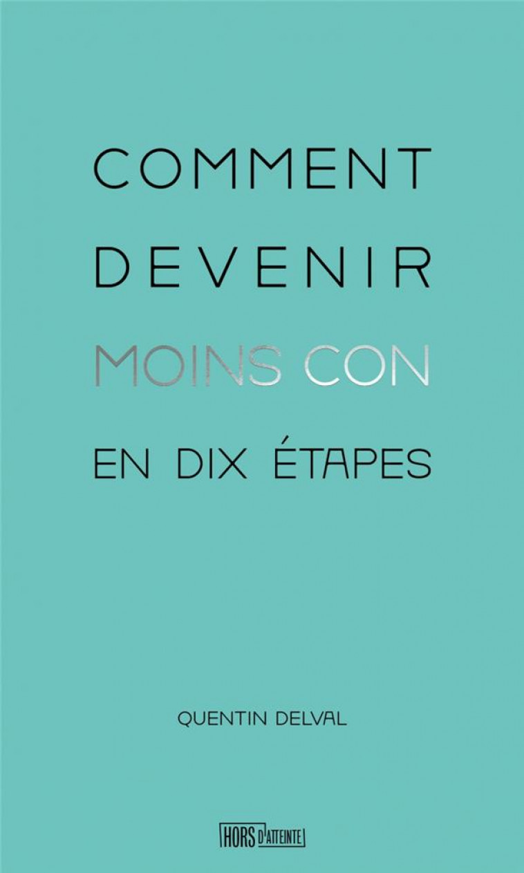 COMMENT DEVENIR MOINS CON EN DIX ETAPES - DELVAL QUENTIN - HORS D ATTEINTE