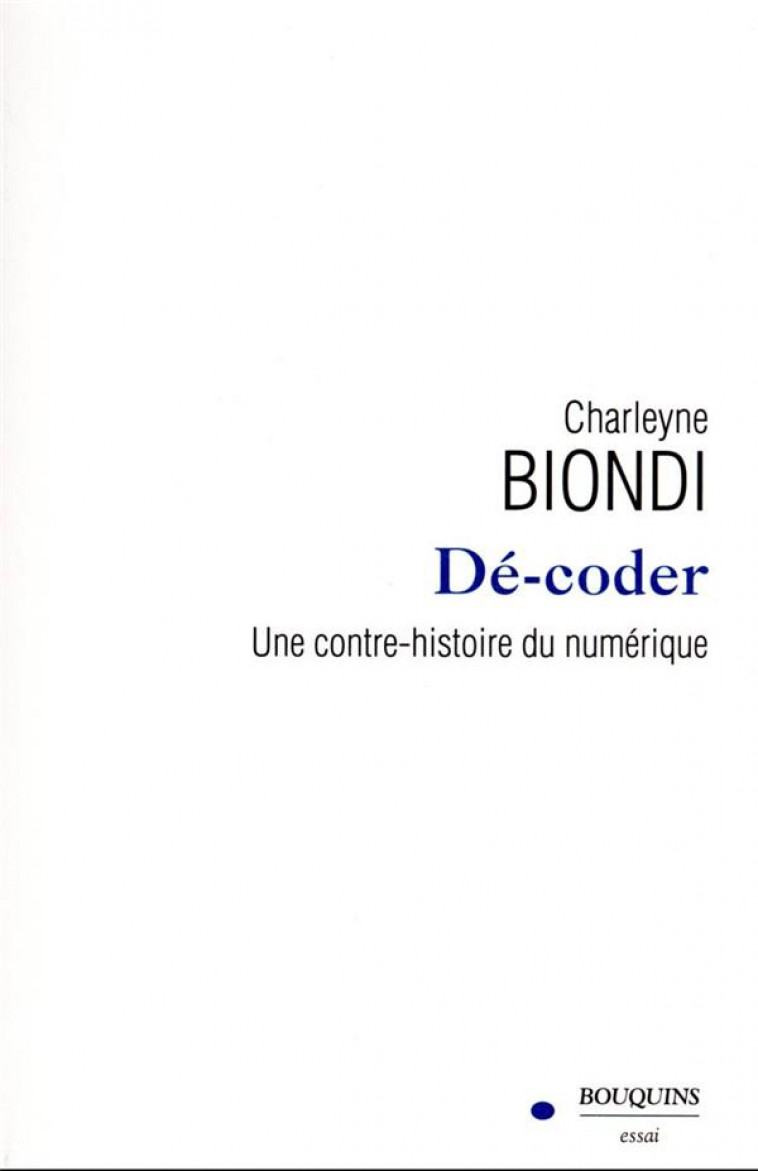 DE-CODER : UNE CONTRE-HISTOIRE DU NUMERIQUE - BIONDI CHARLEYNE - BOUQUINS