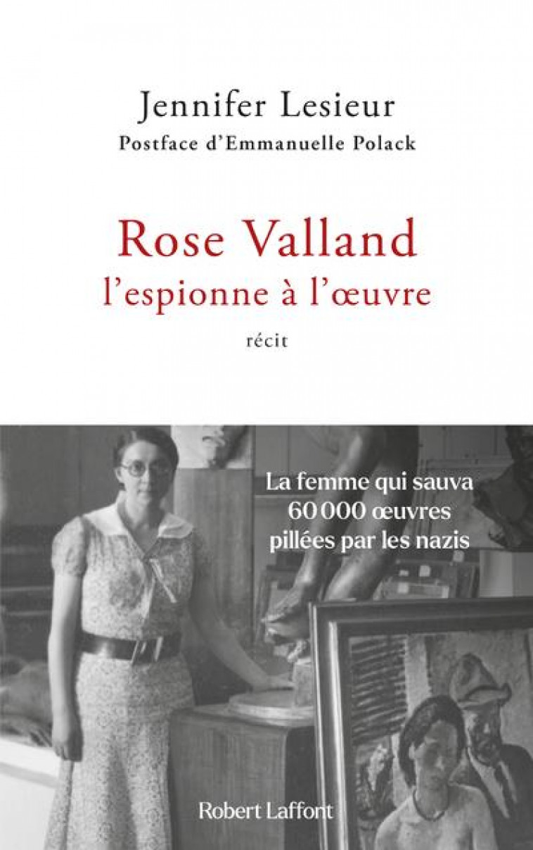 ROSE VALLAND, L'ESPIONNE A L'OEUVRE : LA FEMME QUI SAUVA 60 000 OEUVRES PILLEES PAR LES NAZIS - LESIEUR - ROBERT LAFFONT