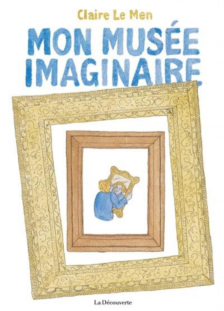 MON MUSEE IMAGINAIRE - LE MEN CLAIRE - LA DECOUVERTE