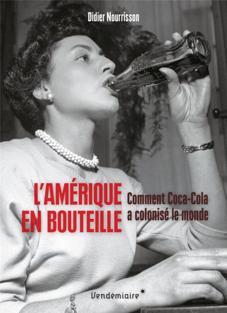 L'AMERIQUE EN BOUTEILLE - COMMENT COCA-COLA A COLONISE LE MONDE - NOURRISSON DIDIER - VENDEMIAIRE