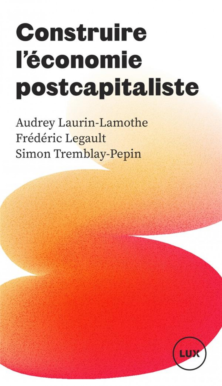 CONSTRUIRE L'ECONOMIE POSTCAPITALISTE - LAURIN-LAMOTHE/LEGAULT/TREMBLA - LUX CANADA