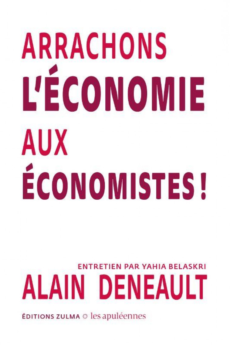 ARRACHONS L ECONOMIE AUX ECONOMISTES ! - DENEAULT ALAIN - ZULMA