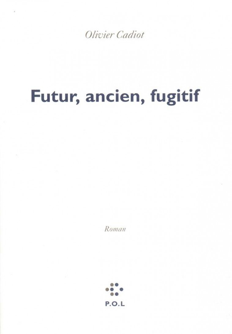 FUTUR, ANCIEN, FUGITIF - CADIOT OLIVIER - POL