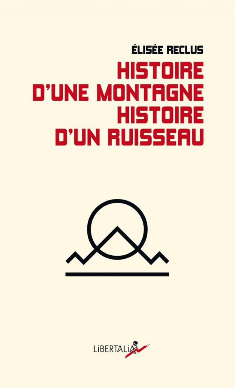 HISTOIRE D UNE MONTAGNE. HISTOIRE D UN RUISSEAU - RECLUS/BONDON - LIBERTALIA