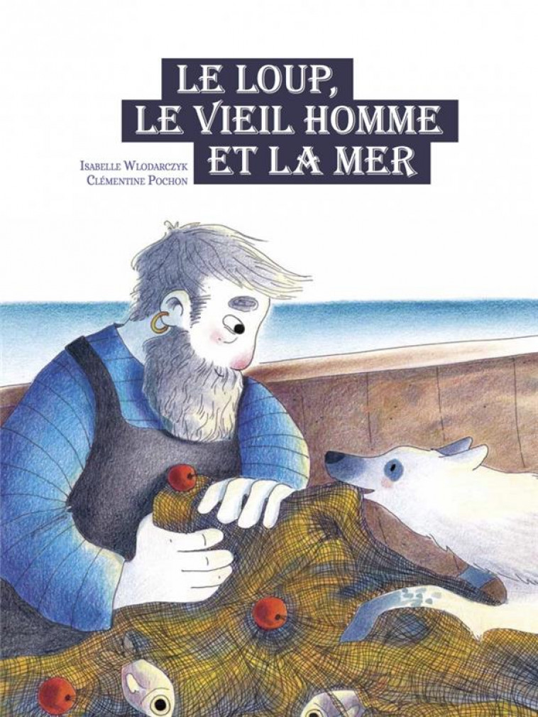 LE LOUP, LE VIEIL HOMME ET LA MER - WLODARCZYK/POCHON - CHENELIERE