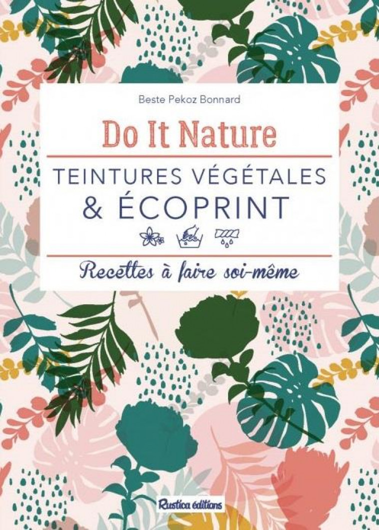 TEINTURES VEGETALES et ECOPRINT  -  RECETTES A FAIRE SOI-MEME - PEKOZ BONNARD, BESTE - RUSTICA