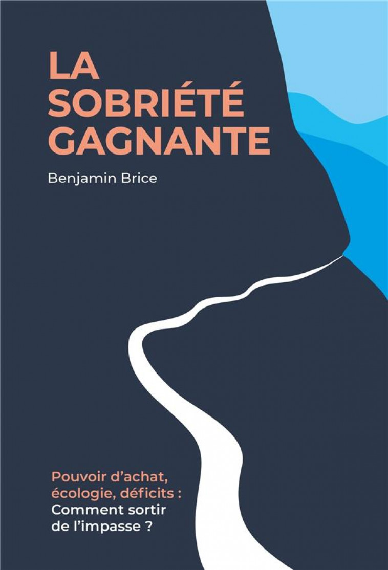 LA SOBRIETE GAGNANTE - POUVOIR D'ACHAT, ECOLOGIE, DEFICITS : COMMENT SORTIR DE L'IMPASSE ? - BRICE BENJAMIN - LIBRINOVA