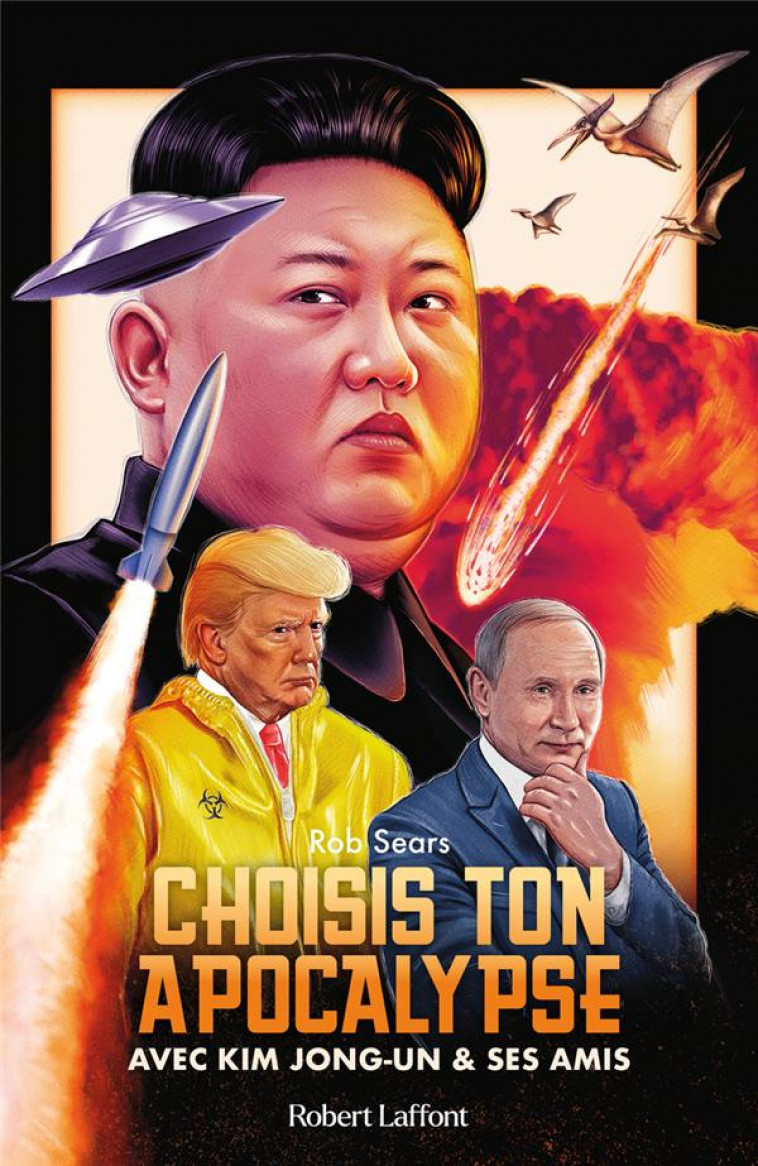 CHOISIS TON APOCALYPSE - AVEC KIM JONG-UN ET SES AMIS - SEARS ROB - ROBERT LAFFONT