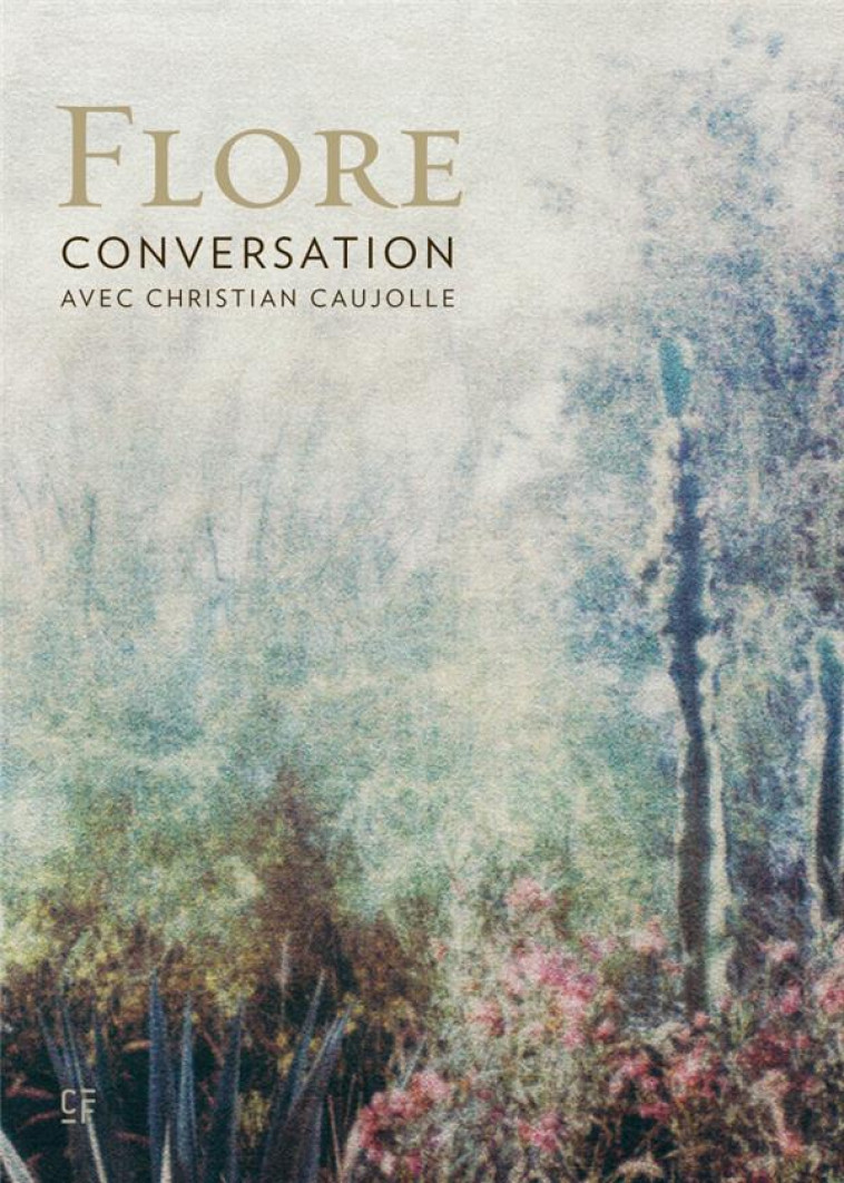 FLORE : CONVERSATION AVEC CHRISTIAN CAUJOLLE - FLORE/CAUJOLLE - FERONNIERE