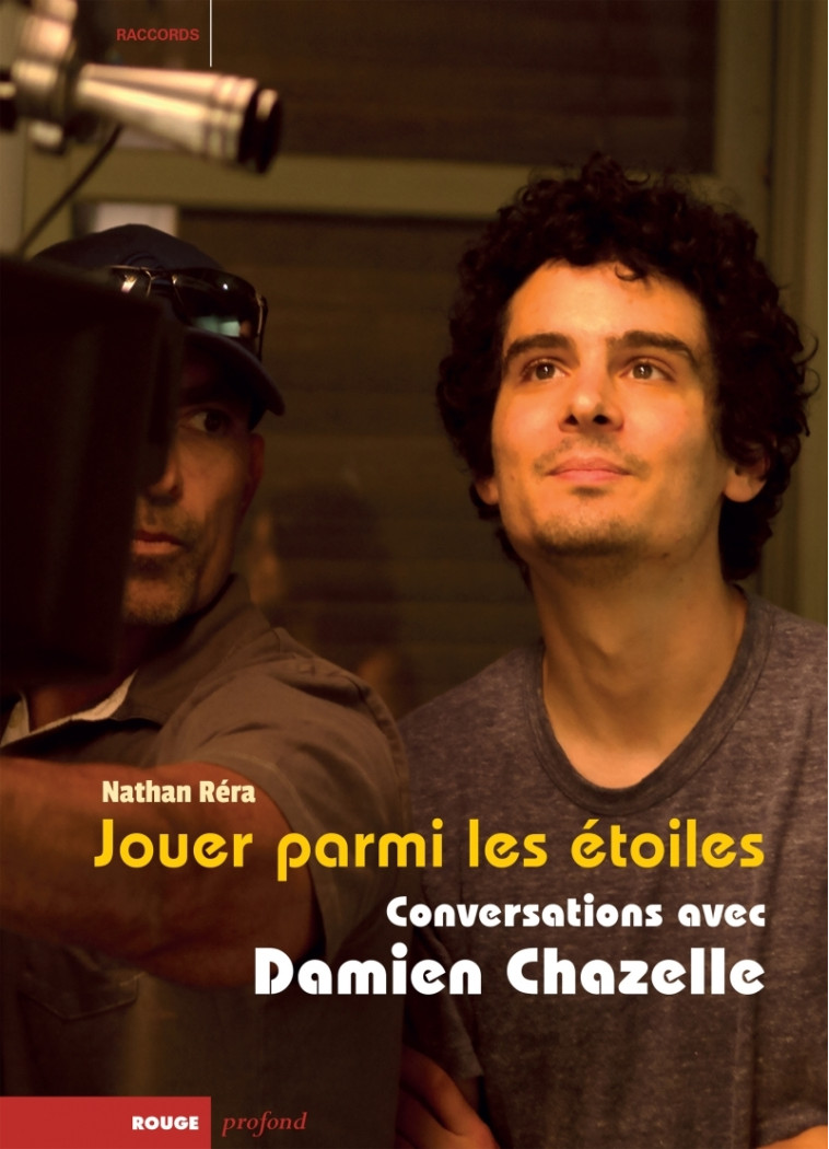 JOUER PARMI LES ETOILES - CONVERSATIONS AVEC DAMIEN CHAZELLE - Nathan RERA - ROUGE PROFOND