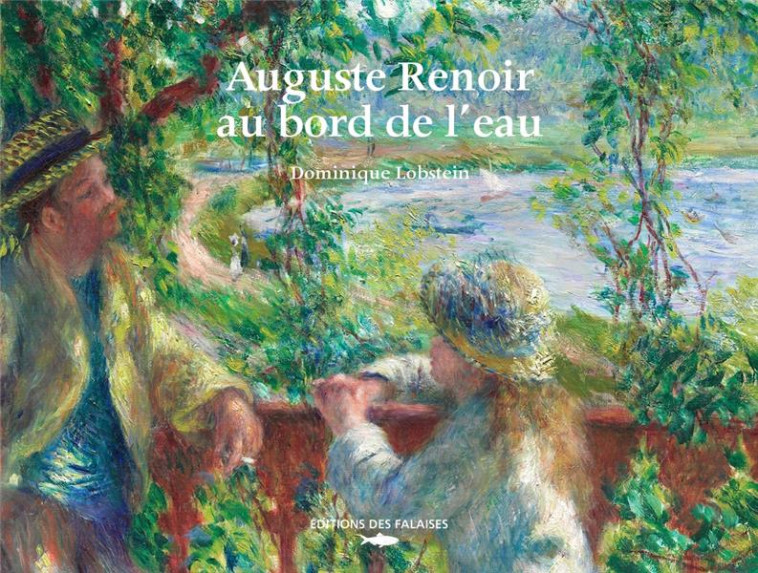 AUGUSTE RENOIR, AU BORD DE L'EAU - LOBSTEIN DOMINIQUE - DES FALAISES