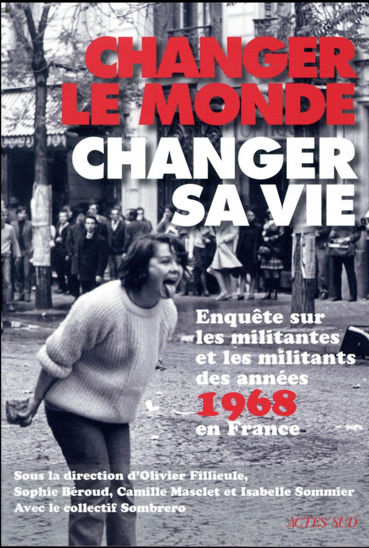 CHANGER LE MONDE, CHANGER SA VIE  -  ENQUETE SUR LES MILITANTES ET MILITANTS DES ANNEES 1968 EN FRANCE - COLLECTIF - ACTES SUD