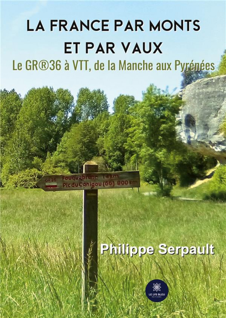 LA FRANCE PAR MONTS ET PAR VAUX : LE GR®36 A VTT, DE LA MANCHE AUX PYRENEES - PHILIPPE SERPAU - LE LYS BLEU