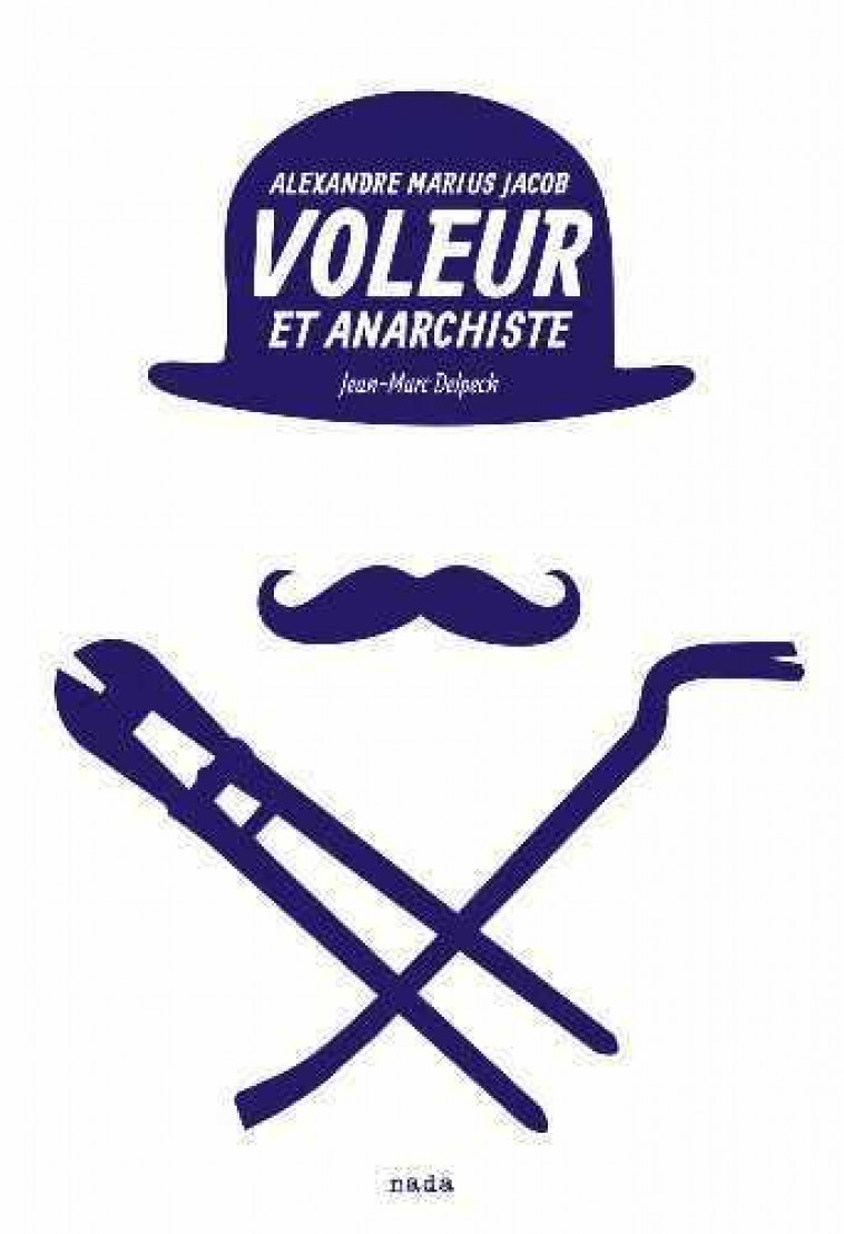 VOLEUR ET ANARCHISTE  -  ALEXANDRE MARIUS JACOB - Delpech Jean-Marc - Nada