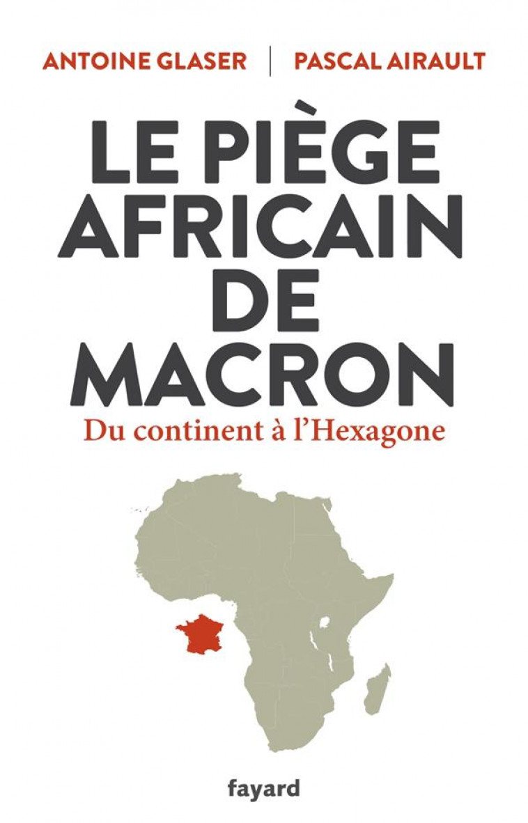 LE PIEGE AFRICAIN DE MACRON - DU CONTINENT A L'HEXAGONE - AIRAULT/GLASER - FAYARD