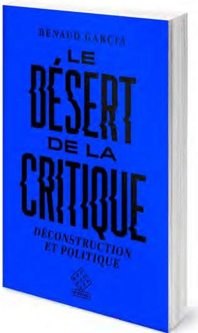 LE DESERT DE LA CRITIQUE - DECONSTRUCTION ET POLITIQUE - GARCIA RENAUD - ECHAPPEE