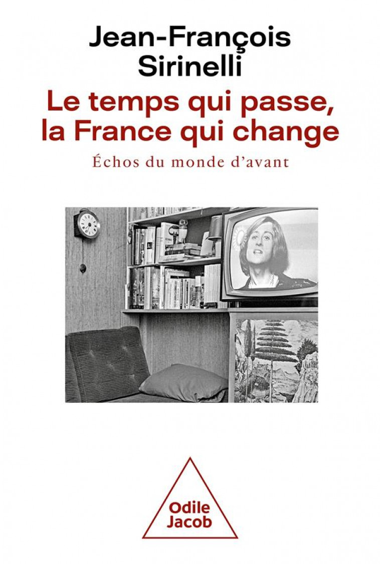 LE TEMPS QUI PASSE, LA FRANCE QUI CHANGE - ECHOS DU MONDE D'AVANT - SIRINELLI J-F. - JACOB