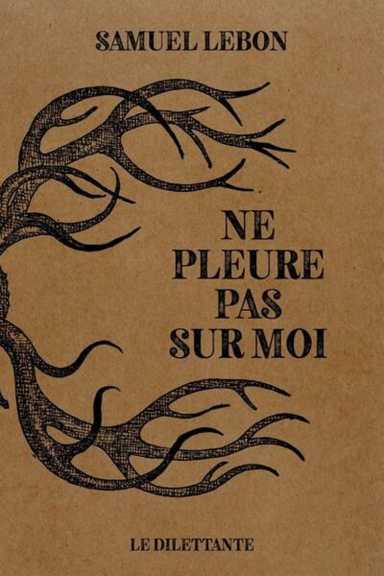 NE PLEURE PAS SUR MOI - ILLUSTRATIONS, NOIR ET BLANC - LEBON SAMUEL - LE DILETTANTE